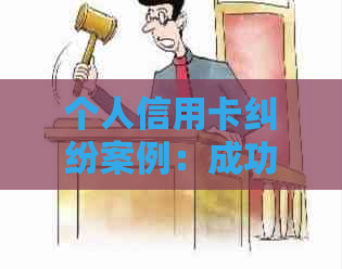 个人信用卡纠纷案例：成功退还手续费的诉讼经历