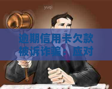 逾期信用卡欠款被诉诈骗：应对策略与解决方法