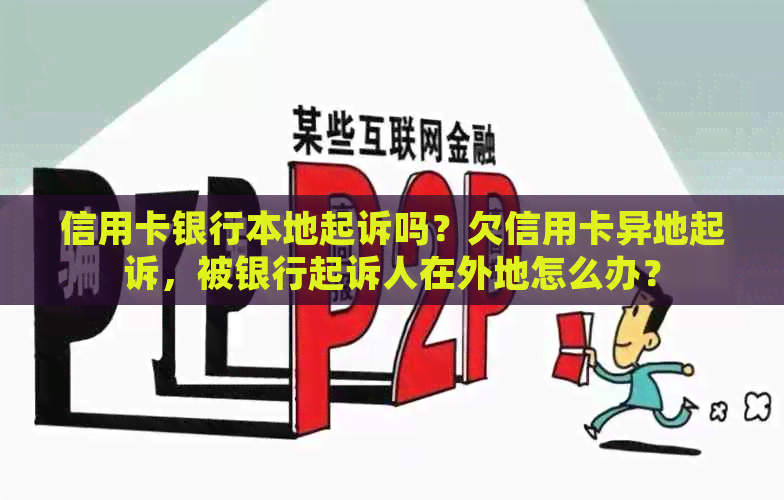 信用卡银行本地起诉吗？欠信用卡异地起诉，被银行起诉人在外地怎么办？