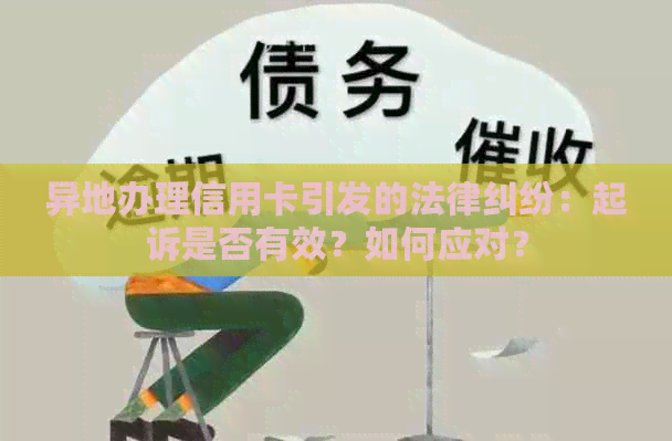 异地办理信用卡引发的法律纠纷：起诉是否有效？如何应对？