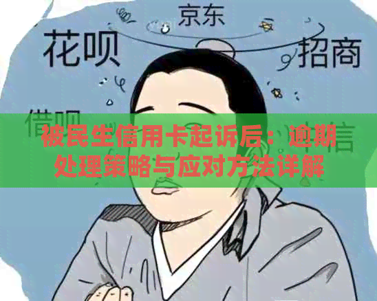 被民生信用卡起诉后：逾期处理策略与应对方法详解