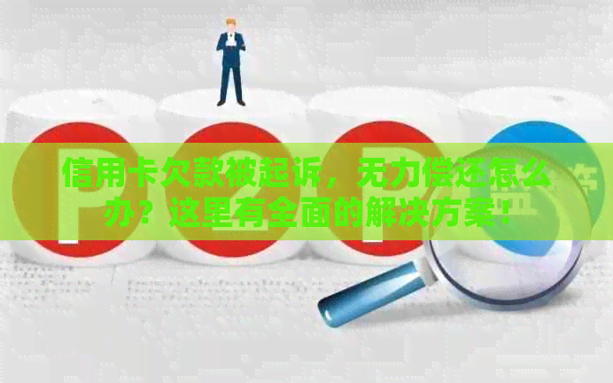 信用卡欠款被起诉，无力偿还怎么办？这里有全面的解决方案！