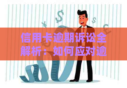 信用卡逾期诉讼全解析：如何应对逾期问题并处理起诉