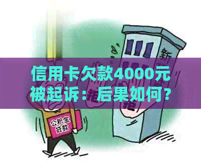 信用卡欠款4000元被起诉：后果如何？是否会导致坐牢？我应该如何应对？