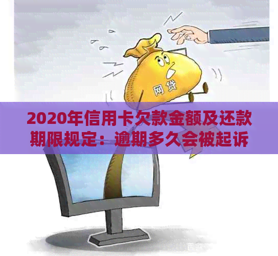 2020年信用卡欠款金额及还款期限规定：逾期多久会被起诉？是否会导致坐牢？