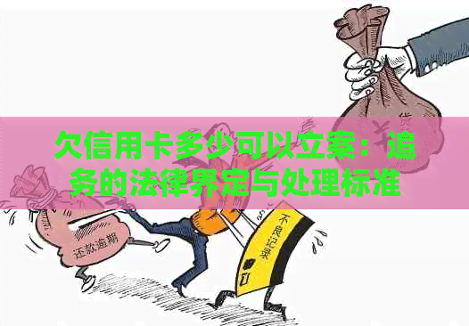 欠信用卡多少可以立案：追务的法律界定与处理标准