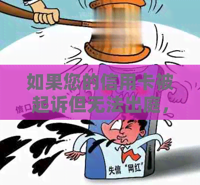 如果您的信用卡被起诉但无法出庭，您可能会面临什么后果？