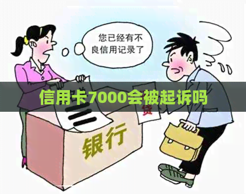 信用卡7000会被起诉吗