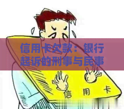 信用卡欠款：银行起诉的刑事与民事责任及其区别分析