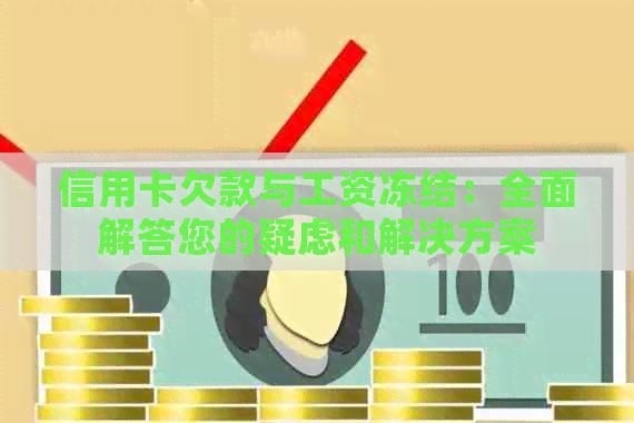 信用卡欠款与工资冻结：全面解答您的疑虑和解决方案