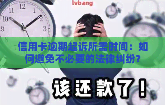 信用卡逾期起诉所需时间：如何避免不必要的法律纠纷？