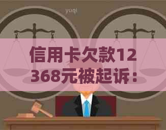 信用卡欠款12368元被起诉：如何应对、解决办法和注意事项全面解析