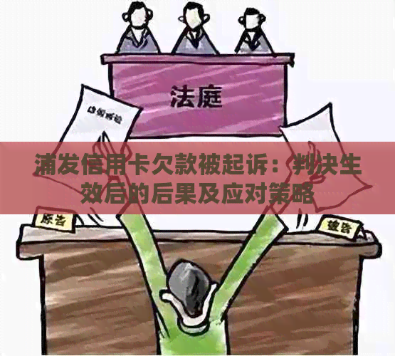 浦发信用卡欠款被起诉：判决生效后的后果及应对策略