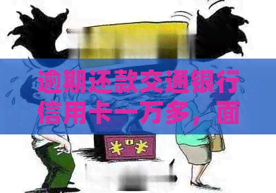 逾期还款交通银行信用卡一万多，面临法律诉讼如何解决？