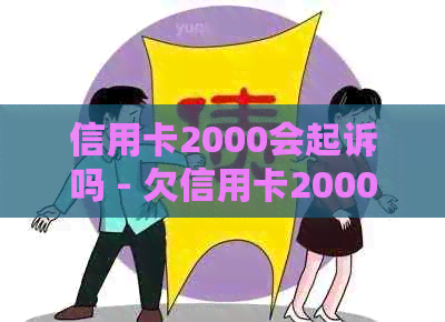 信用卡2000会起诉吗 - 欠信用卡2000多元是否会被起诉？