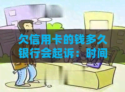 欠信用卡的钱多久银行会起诉：时间节点与影响因素分析