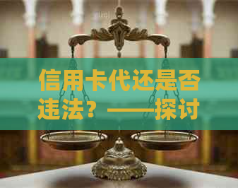 信用卡代还是否违法？——探讨信用犯罪与法律边界