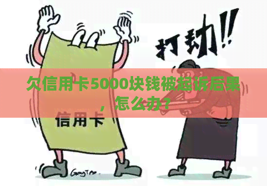 欠信用卡5000块钱被起诉后果，怎么办？