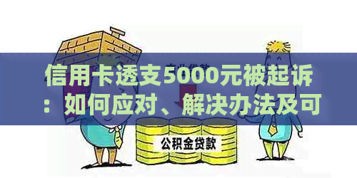 信用卡透支5000元被起诉：如何应对、解决办法及可能的法律后果