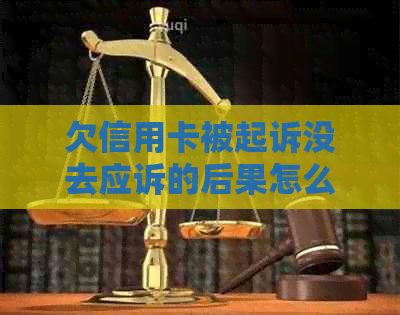 欠信用卡被起诉没去应诉的后果怎么样：探讨不参与审理的潜在影响