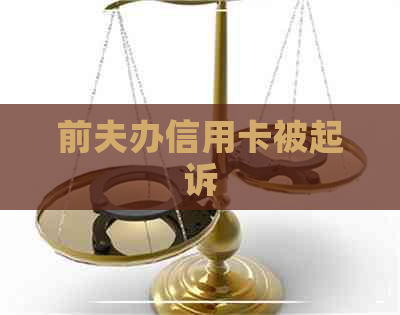 前夫办信用卡被起诉