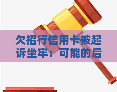 欠招行信用卡被起诉坐牢：可能的后果与法院判决