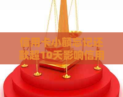 信用卡小额忘记还款超10天影响信用怎么办