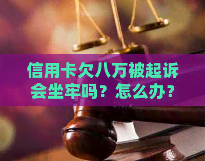 信用卡欠八万被起诉会坐牢吗？怎么办？