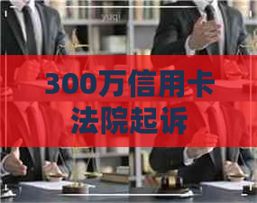 300万信用卡法院起诉