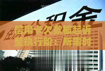 信用卡欠款被起诉至执行阶：所需时间、程序及可能的影响全面解析