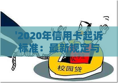 '2020年信用卡起诉标准：最新规定与案例解析'