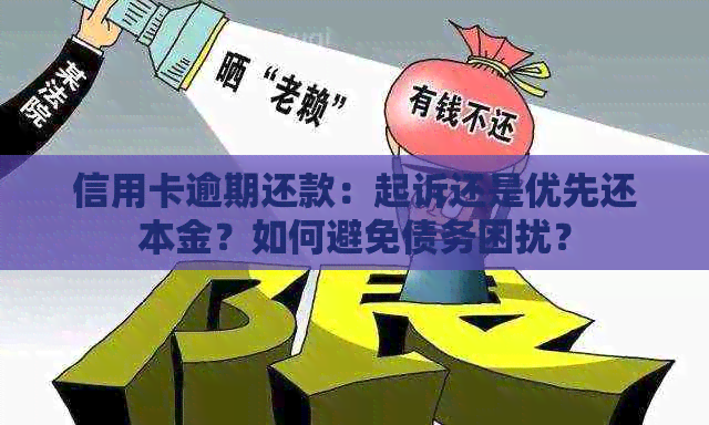 信用卡逾期还款：起诉还是优先还本金？如何避免债务困扰？