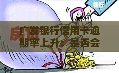 广发银行信用卡逾期率上升：是否会导致高起诉率？