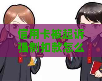 信用卡被起诉强制扣款怎么办？如何应对？