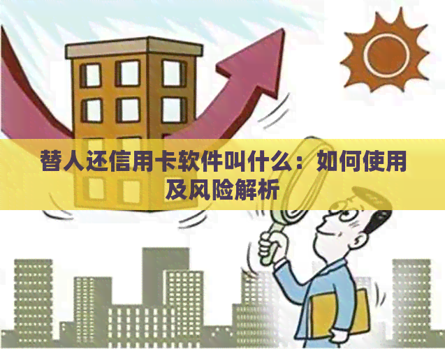 替人还信用卡软件叫什么：如何使用及风险解析