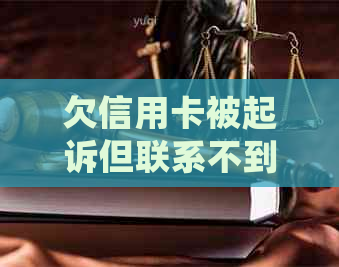 欠信用卡被起诉但联系不到本人会怎么样？