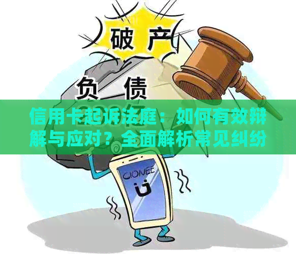 信用卡起诉法庭：如何有效辩解与应对？全面解析常见纠纷及解决方法