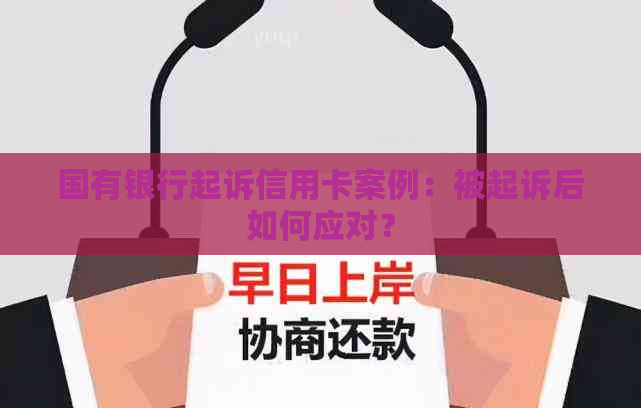 国有银行起诉信用卡案例：被起诉后如何应对？