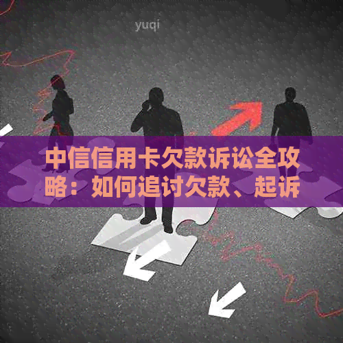 中信信用卡欠款诉讼全攻略：如何追讨欠款、起诉流程及注意事项一文解析