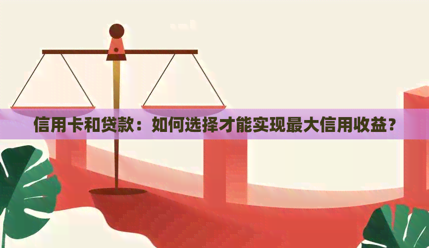 信用卡和贷款：如何选择才能实现更大信用收益？