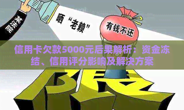 信用卡欠款5000元后果解析：资金冻结、信用评分影响及解决方案