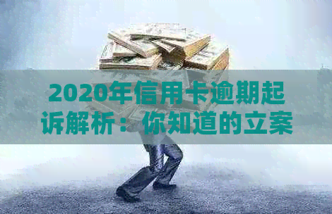 2020年信用卡逾期起诉解析：你知道的立案标准和金额吗？