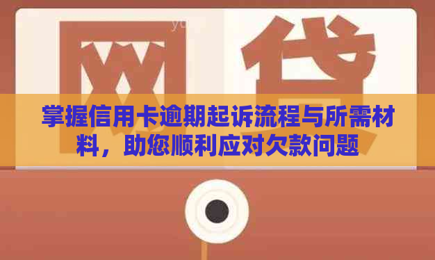 掌握信用卡逾期起诉流程与所需材料，助您顺利应对欠款问题