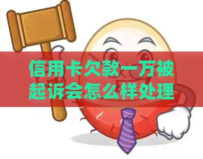 信用卡欠款一万被起诉会怎么样处理