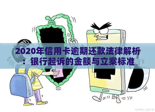 2020年信用卡逾期还款法律解析：银行起诉的金额与立案标准