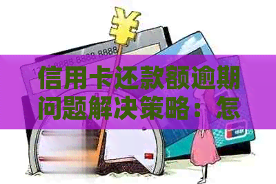 信用卡还款额逾期问题解决策略：怎么办？