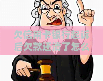 欠信用卡银行起诉后欠款还清了怎么办？会有什么后续处理？