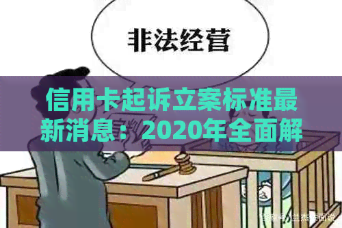 信用卡起诉立案标准最新消息：2020年全面解析与解读