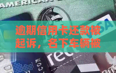 逾期信用卡还款被起诉，名下车辆被扣怎么办？