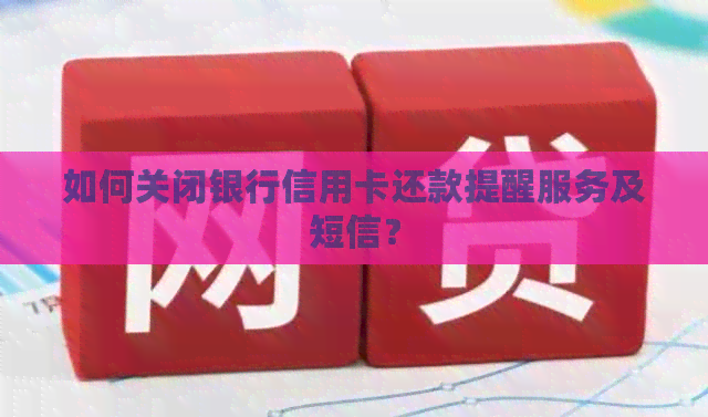 如何关闭银行信用卡还款提醒服务及短信？